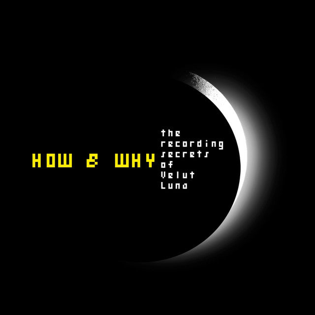 HOW & WHY, THE RECORDING SECRETS OF VELUT LUNA (VOL. 1)